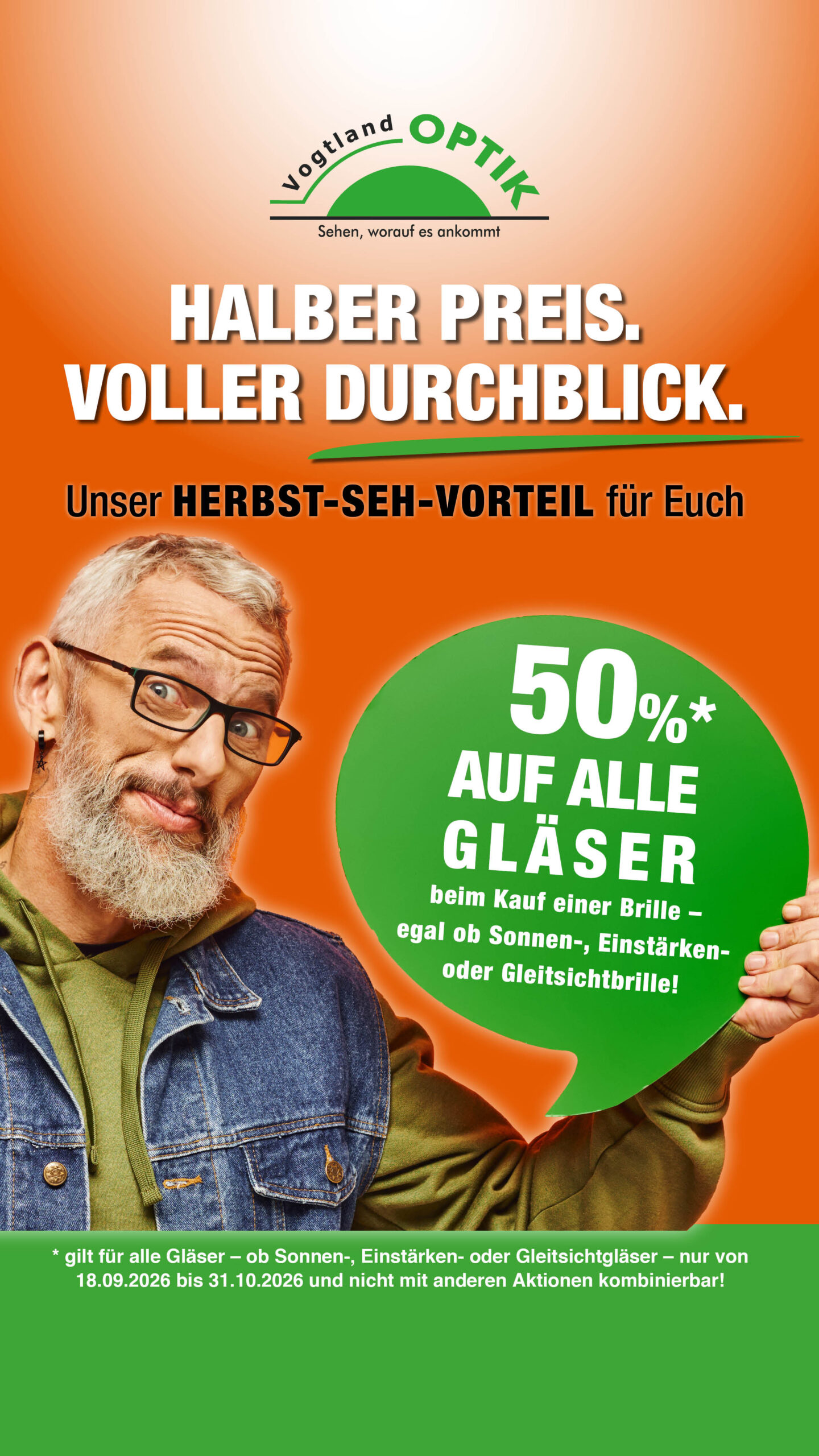 HALBER PREIS. VOLLER DURCHBLICK. Unser Herbst-Seh-Vorteil für Euch 50%* AUF ALLE GLÄSER beim Kauf einer Brille – egal ob Sonnen-, Einstärken- oder Gleitsichtbrille!